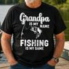 Grandpa Is My Name Fishing Is My Game T-shirt Funny Fathers Day Gift Bass Tee
