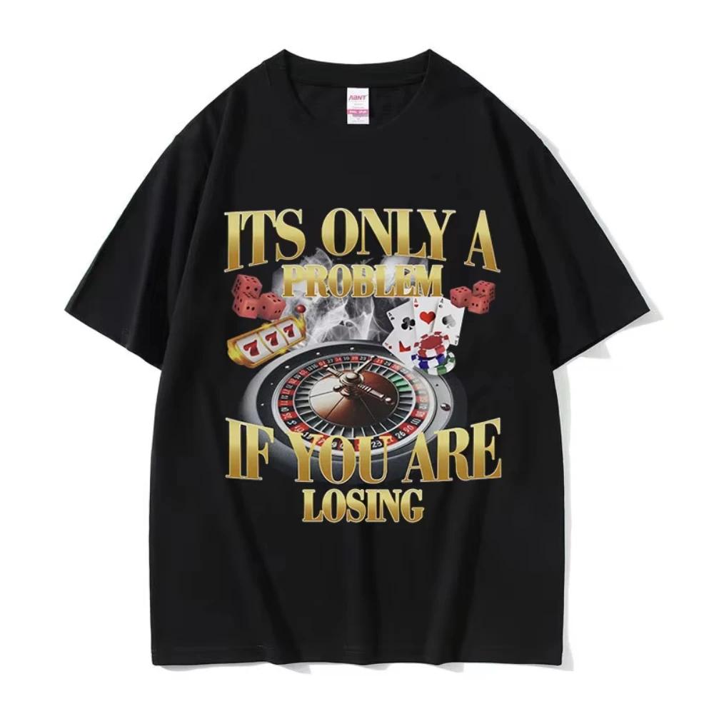 Its Only A Problem If You're Losing Funny Gambling Graphic T-Shirts Men Women Clothing Vintage Cotton Short Sleeve T-shirts Tops