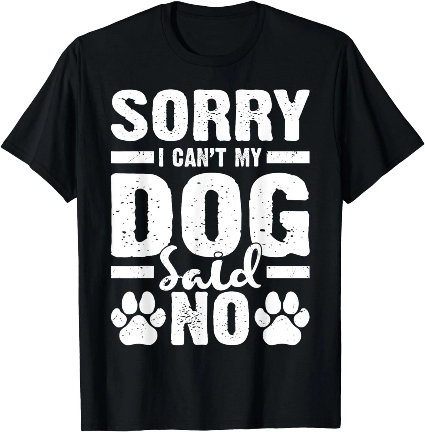 Funny Dog Lover Funny Gift - Sorry I Can t My Dog Said No Gift Unisex T-Shirt S