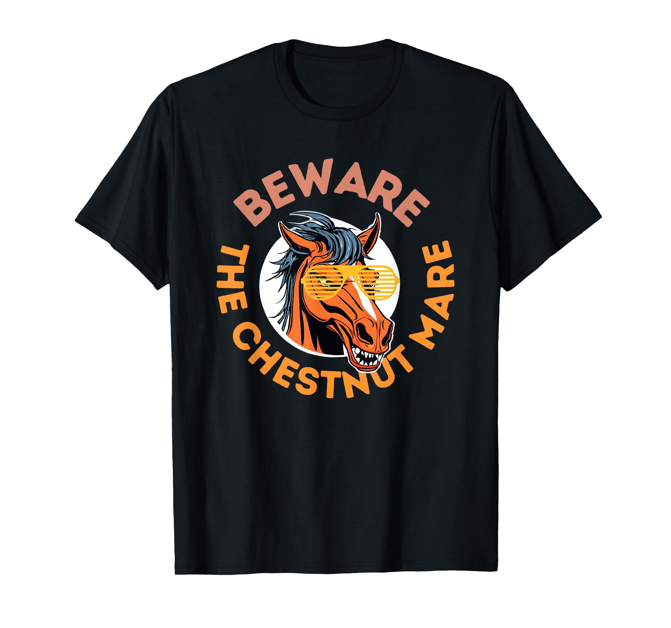 

Chestnut Mare Funny T-shirt: Beware the Chestnut Mare. T-shirt