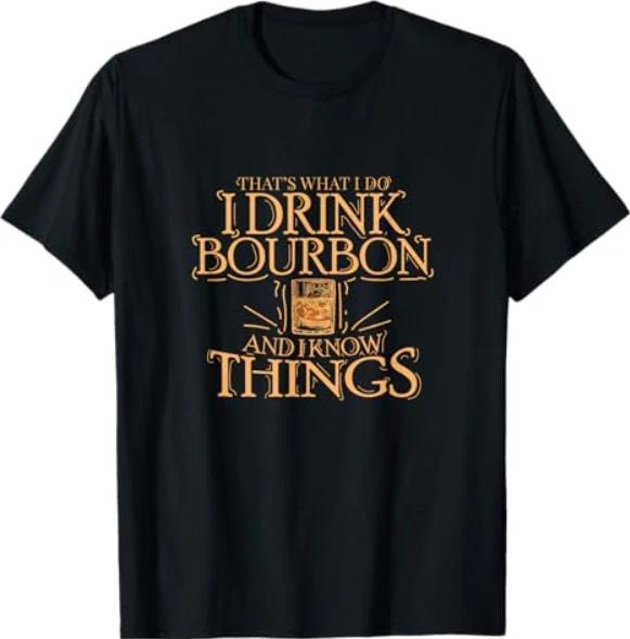 That s What I Do I Drink Bourbon and I Know Things T-Shirt XL