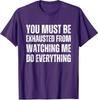 Must Be Exhausted From Watching Me Do Everything Joke Unisex T-Shirt