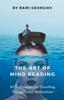 The The Art of Mind Reading : 40 Techniques for Unveiling Thoughts and Motivations Book