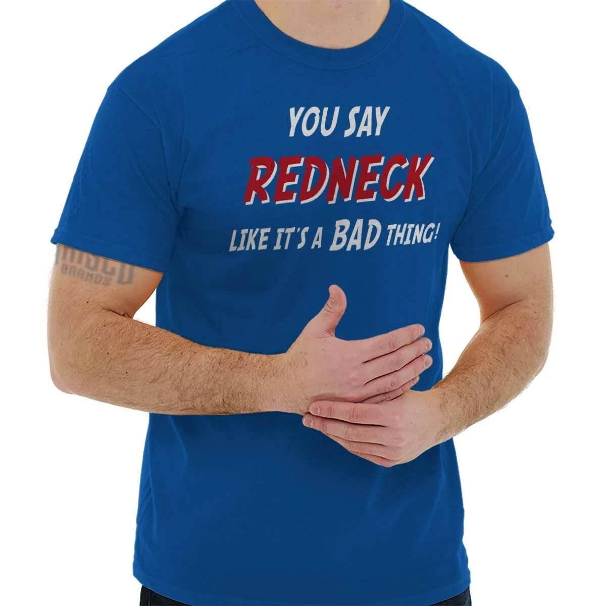 You Say Redneck Like it’s a Bad Thing Humor Womens or Mens Crewneck T Shirt Tee XL