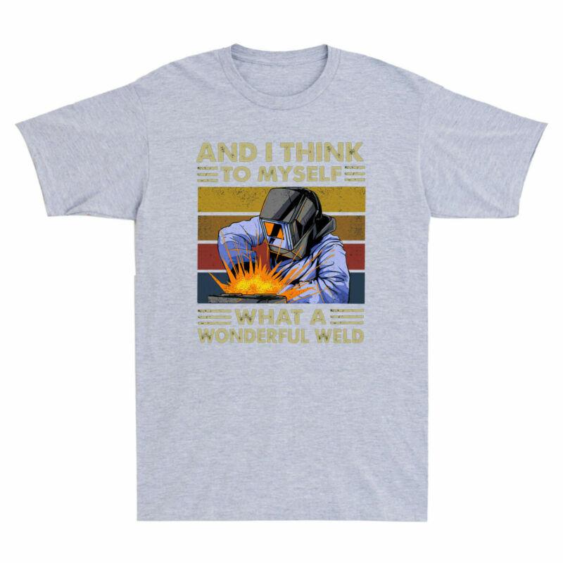 And Wonderful I Funny To TShirt Weld Unisexs Myself Tee Think What Welder Retro A