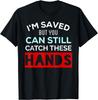 Ich bin gerettet, aber du kannst immer noch diese Hände fangen Lustiges Geschenk Unisex T-Shirt