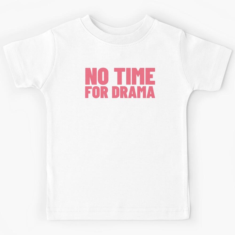 No Time For Drama. Funny Sarcastic NSFW Rude Inappropriate Saying Kids T-Shirt 130