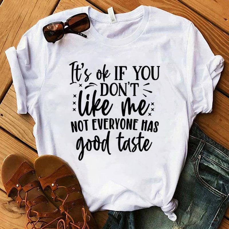 Fashion It'S A Ok If You Don'T Like Me Not Everyone Has Good Taste Print T-Shirt Girl T Shirt Soft Print Top Unisex Tee Clothing