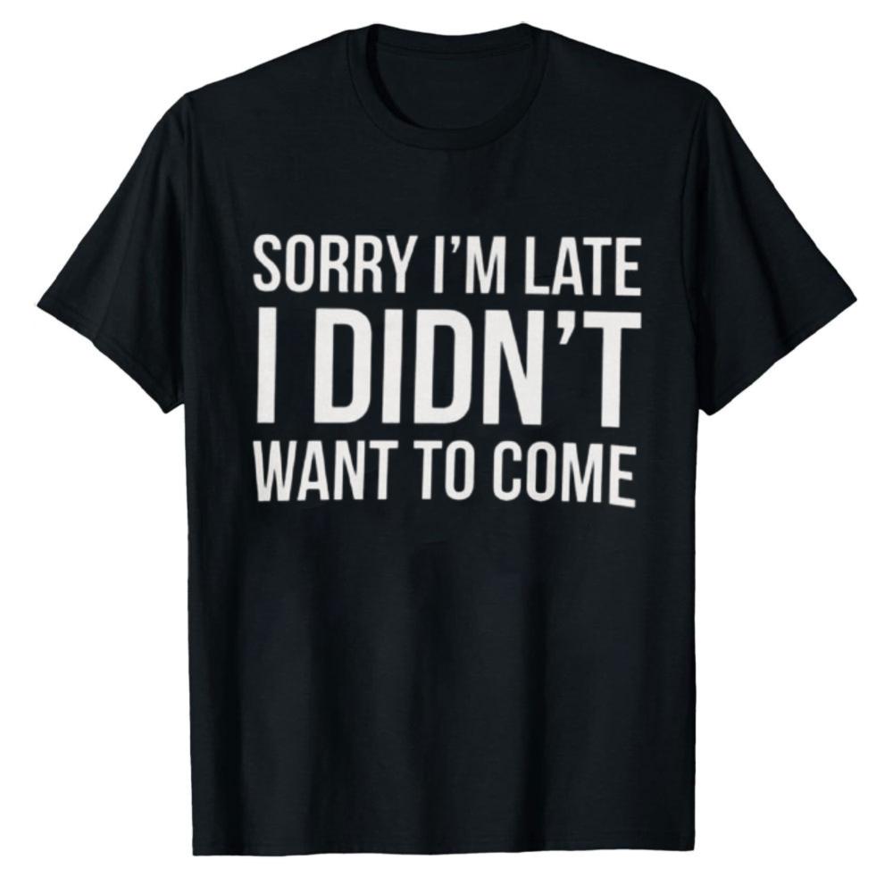 Funny Slogan Graphic T‑Shirt Sorry I'm Late I Didn't Want To Come Letter Print Tees Short Sleeve Cotton Tops Casual Streetwear