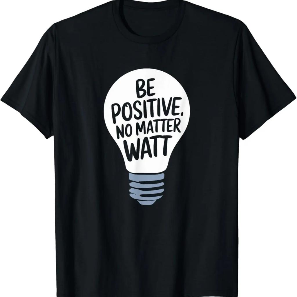Be Positive No Matter Watt, Motivational And Inspirational T-Shirt