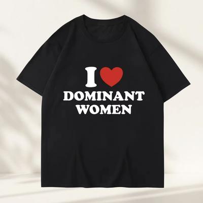 I Love Dominant Women Graphic Print T Shirt Funny Casual Summer Personality Short Sleeve Fashion Cotton T Shirts Streetwear