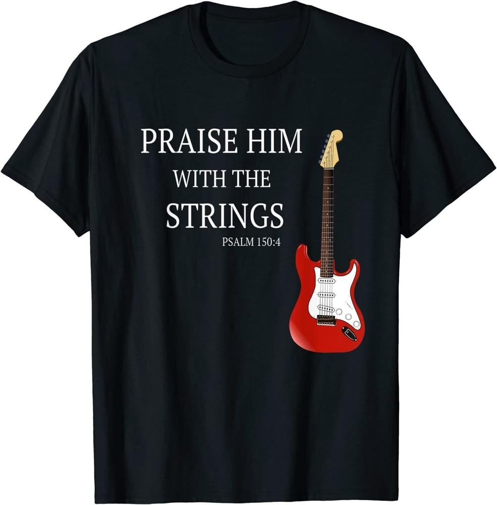 Praise Him With The Strings Christian Guitar Player Tee Shirt S5XL Unisex T-Shirt XXXXL
