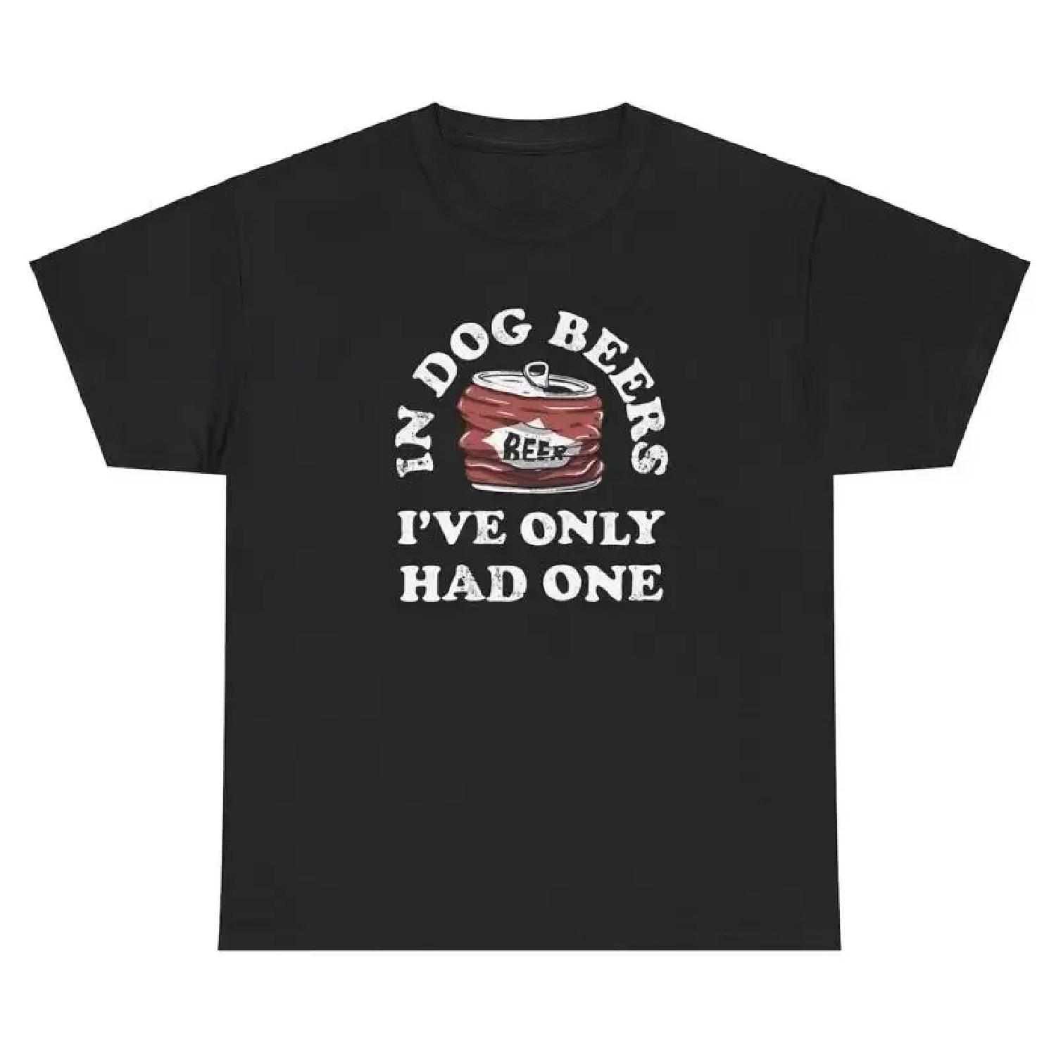 

In Dog Beers I ve Only Had One T Shirt Funny Alcoholic Quote Drunk Novelty Tee XXXXXL різнокольоровий