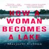 How a Woman Becomes a Lake by Marjorie Celona Paperback Book 9780349011370