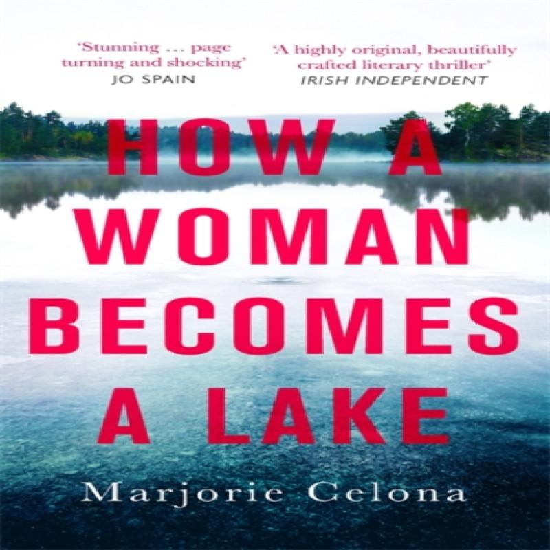 How a Woman Becomes a Lake by Marjorie Celona Paperback Book 9780349011370