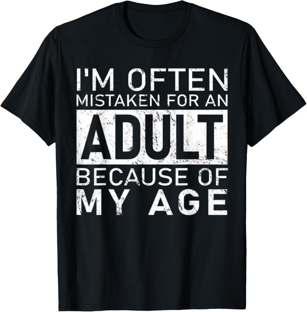 

I m Often Mistaken For An Adult Because Of My Age Funny T-Shirt unisex T-Shirt 3XL