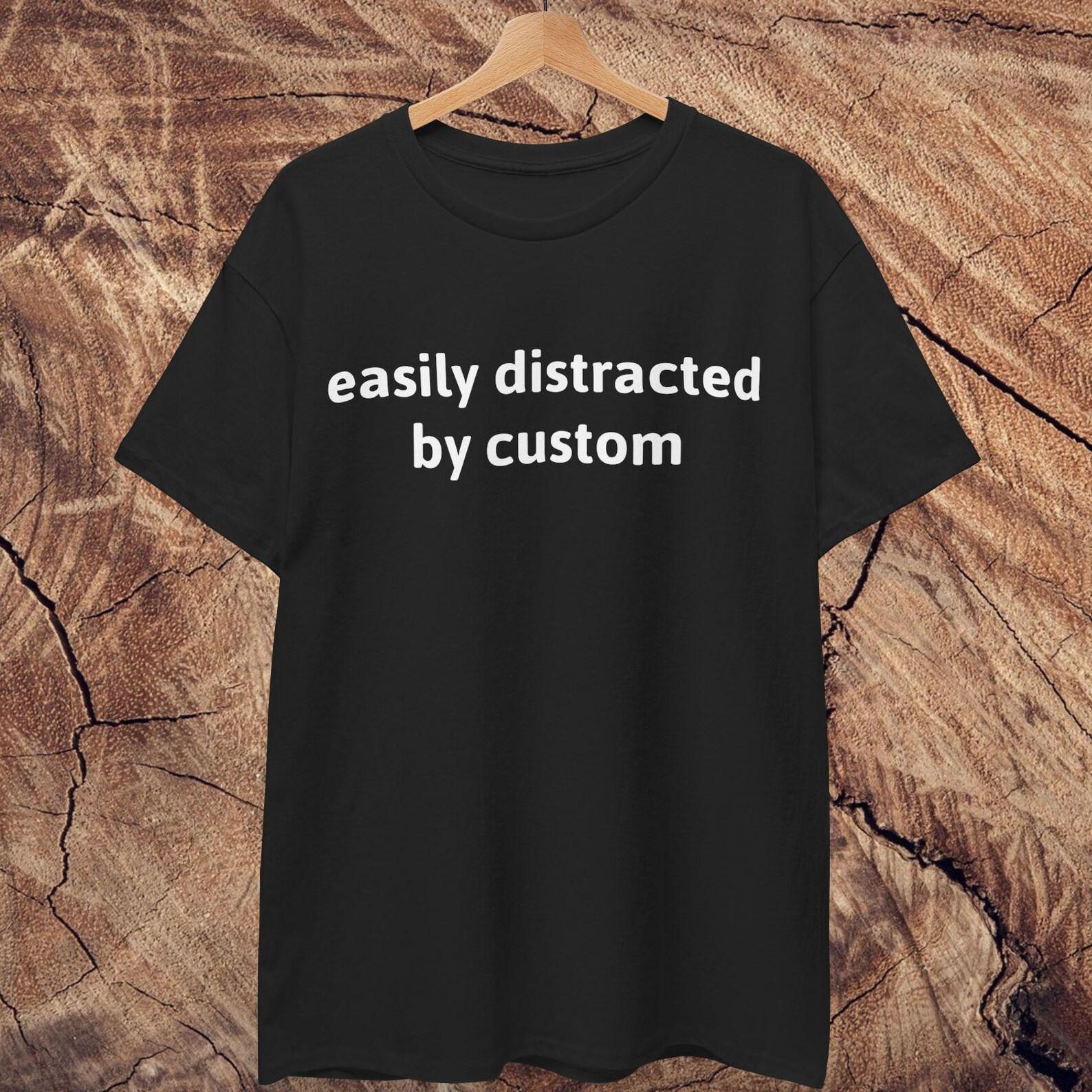 Easily Distracted By Custom T shirt XL