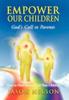The Empower Our Children: God's Call To Parents, How To Heal Yourself and Your Children Book