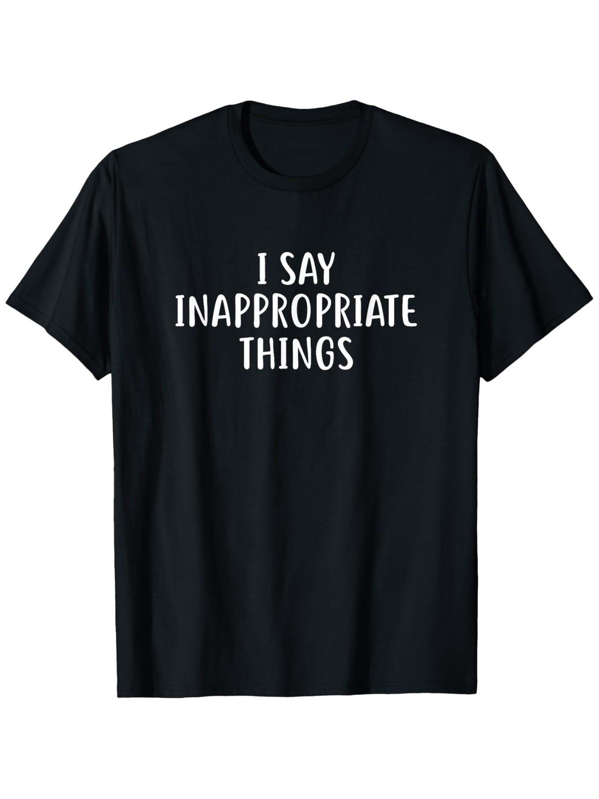 Funny I Say Inappropriate Things T-Shirt - 100% Cotton Casual Streetwear Tee w XXXL