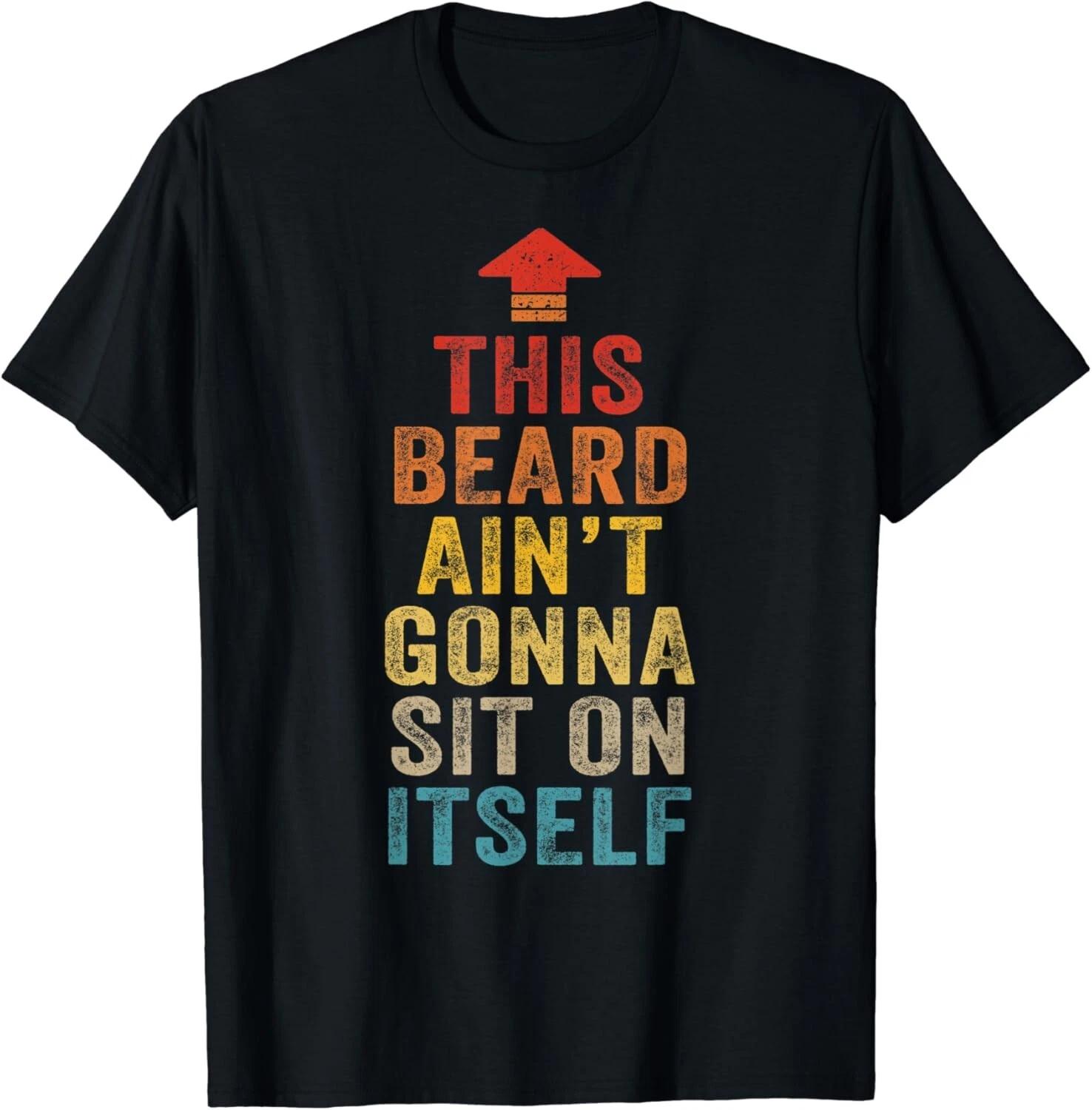 

This Beard Ain t Gonna Sit On Itself Vintage Adult Humor Gift Unisex T-Shirt 4XL