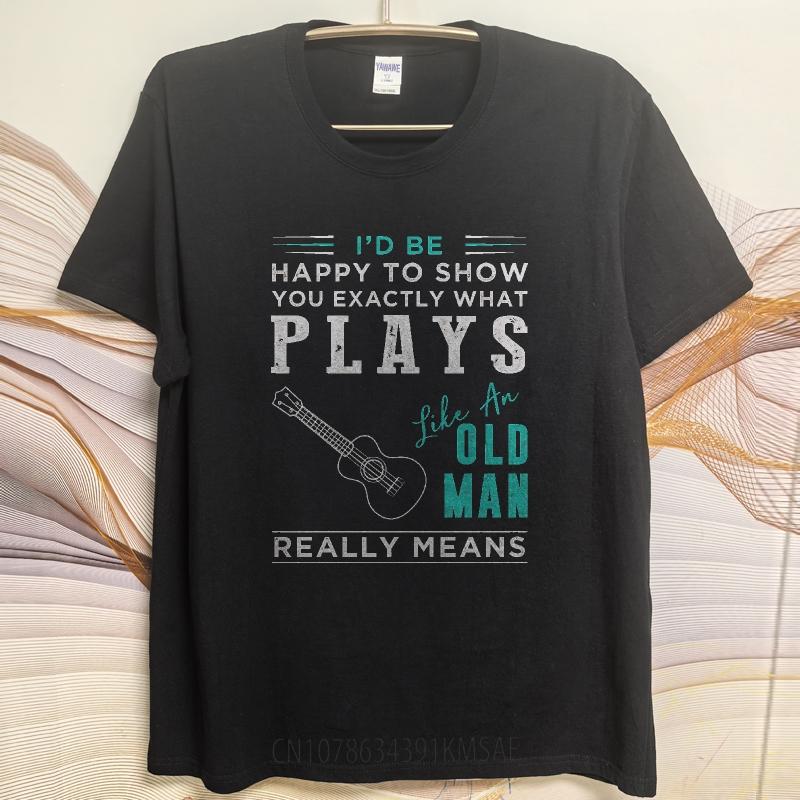 Streetwear Summer For Men Tshirt Id Be Happy To Show You Exactly What Plays Like An Old Man Really Means Short Sleeve
