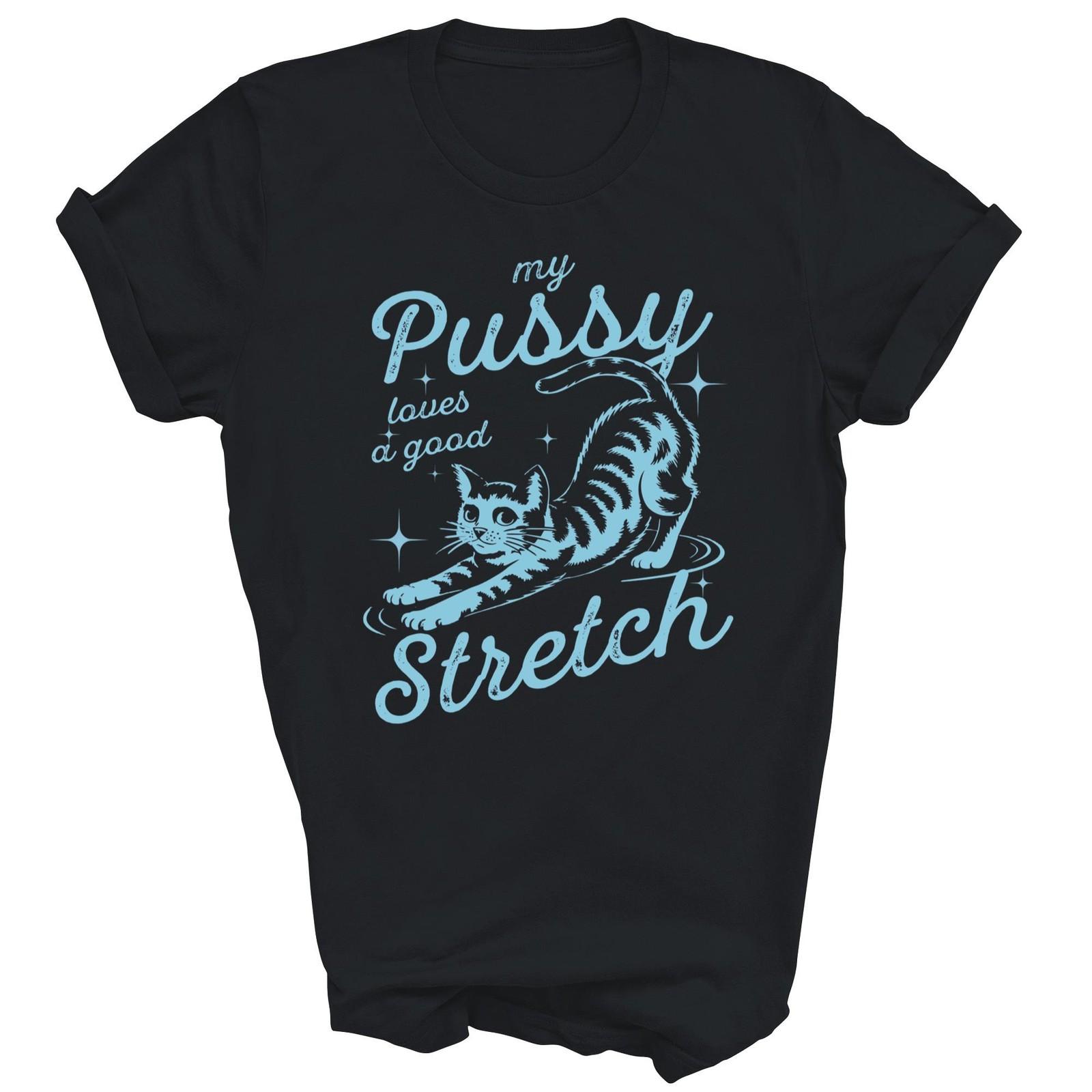 My Pussy Loves A Good Stretch Funny Cat Shirt Gift Unisex T-Shirt XXL