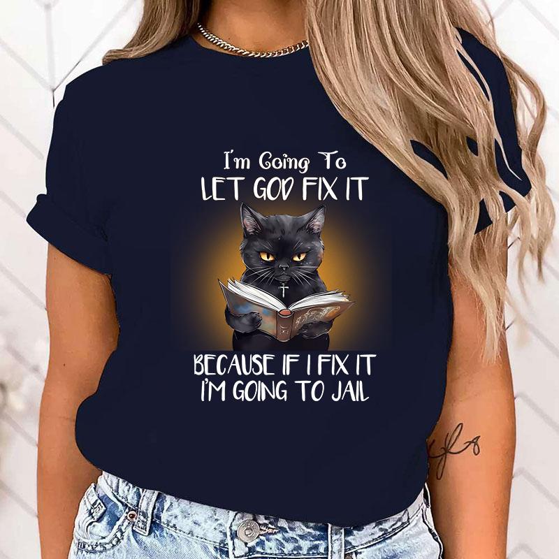 (High Quality T Shirt)Hot Sales Cat I'M Going To Let God Fix It Because If I Fix It I'M Going To Jail T Shirts Women Summer Tops