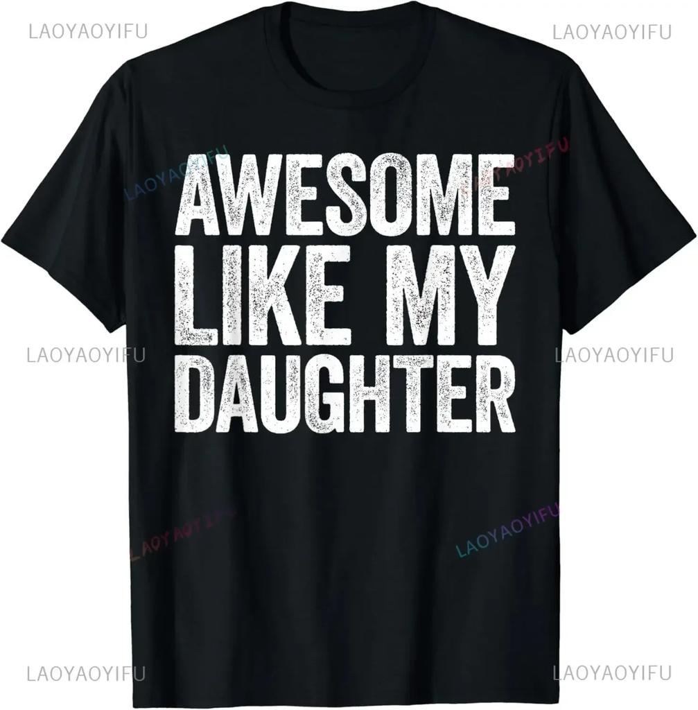 Awesome Like My Daughter T-Shirt Casual Fashion Loose Summer Style Dad Fathers Day TShirt Comfort Breathe Hip Hop Male T Shirt