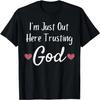 I'm Just Out Here Trusting God - Christian Faith Quote Tee T-Shirt