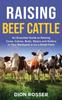 Kniha Raising Beef Cattle : An Essential Guide To Raising Cows, Calves, Bulls, Steers and Heifers In Your Backyard or On a Small Farm