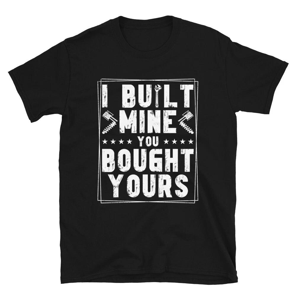 I Built Mine You Bought Yours, Auto Mechanic Garage Dad Vintage Unisex T- Shirt 2XL