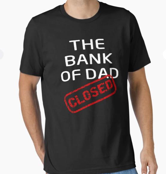 The Bank of Dad is Closed Fathers Day Gift T-Shirt XXXL