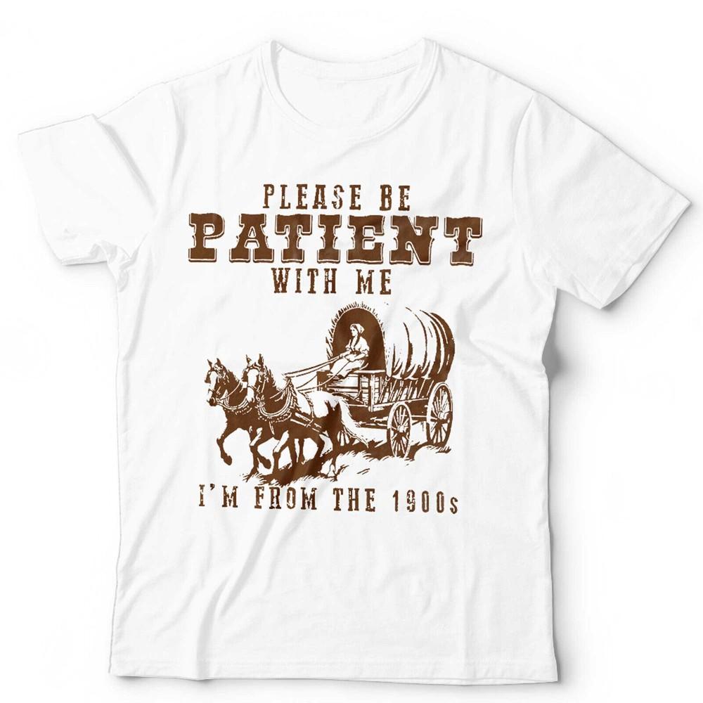 Please Be Patient With Me Im From The 1900s Tshirt Unisex Funny Vintage Retro S