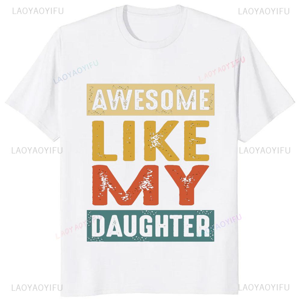 Awesome Like My Daughter T-Shirt Casual Fashion Loose Summer Style Dad Fathers Day TShirt Comfort Breathe Hip Hop Male T Shirt