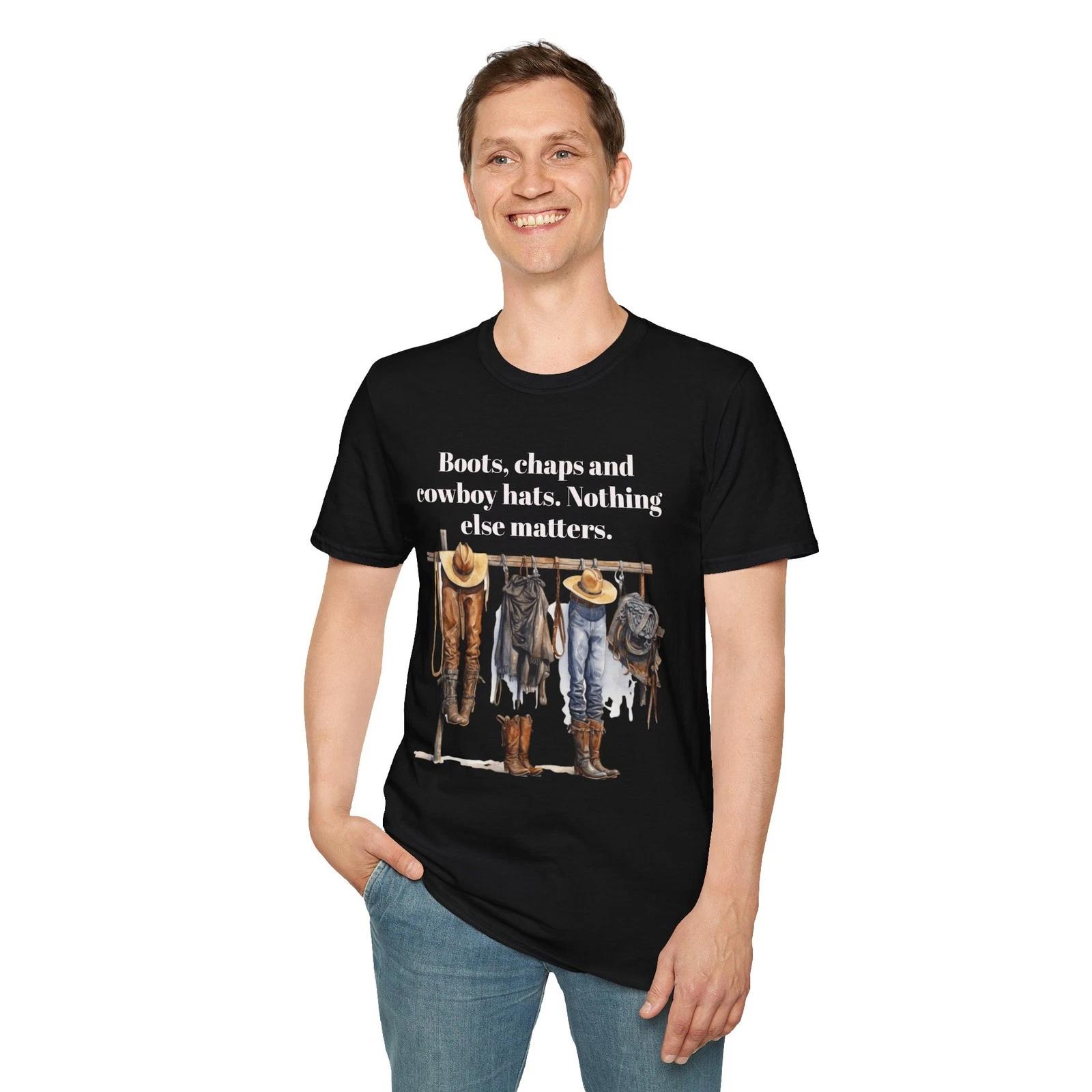 Boots, chaps and cowboy hats nothing else matters. Cowboy T-Shirt Slogan Sayings L