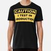 I Test In Production - Funny Developer Cauti S To 5XL Made In the AU/USA T-Shirt