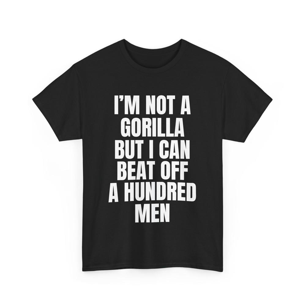 I’m Not A Gorilla But I Can Beat Off A Hundred Men Funny Saying Shirt