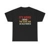 Funny Birthday T-Shirt Gift - Weird Being the Same Age As Old People Tee Shirt
