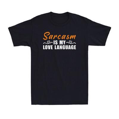 Sarcasm Is My Love Language Funny Sarcasm Saying Novelty Men's Cotton T-Shirt