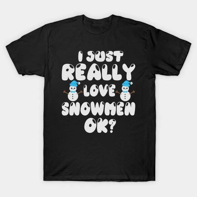 I just really love snowmen ok? Made in Australia T-Shirt 4XL