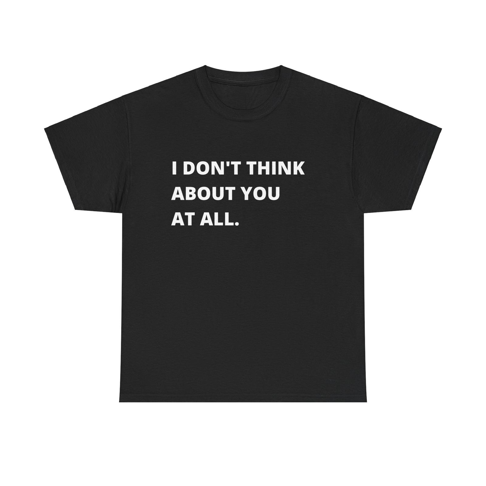I Dont Think About You At All Quote Mad Men Unisex Heavy Cotton Tee XXL