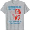 Democracy Is Dying But Hey Nice Fireworks Design Unisex T-Shirt
