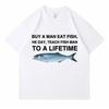 Buy A Man Eat Fish He Day Teach Fish Man To A Lifetime Funny Meme T Shirt Cotton T-shirt Men Women Cotton Oversized Tees Clothes