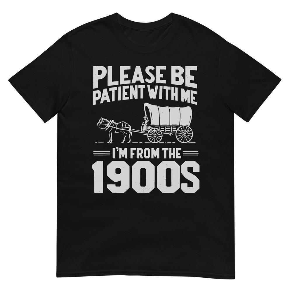 Please Be Patient I m From the 1900s Funny Over the Hill T-Shirt XL