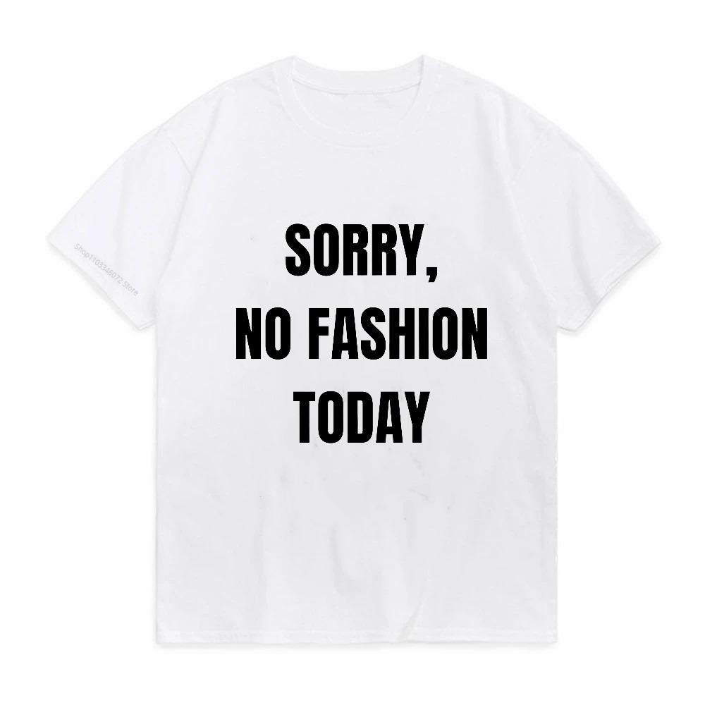 Sorry No Fashion Today printed T shirts Men Women Humor Funny short sleeve Tshirt summer round neck Tops Simple Style tees S