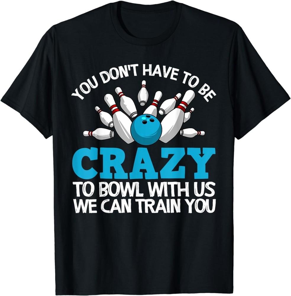 

Funny Crazy Bowling Gift Bowlers Ten Pin Players Men Women Gift Unisex TShirt Unisex T-Shirt S