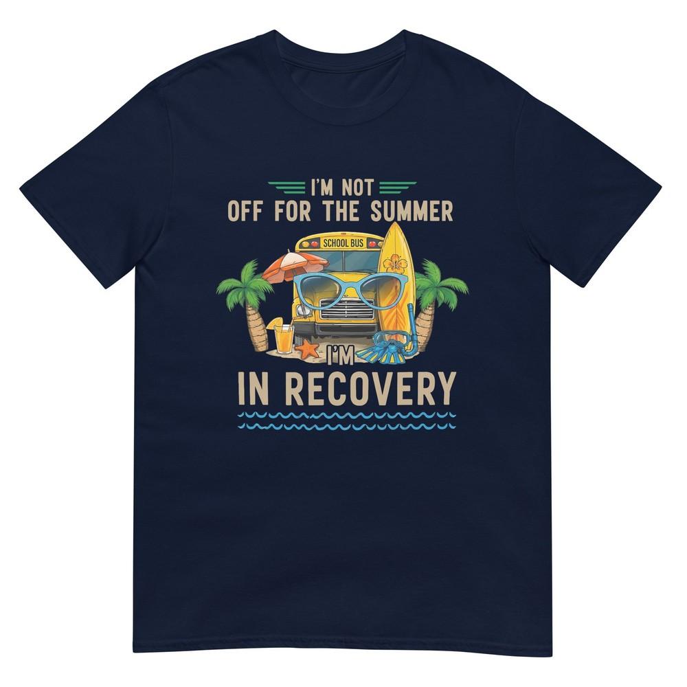 Im Not Off For The Summer Im In Recovery Teacher Funny Tshirt S