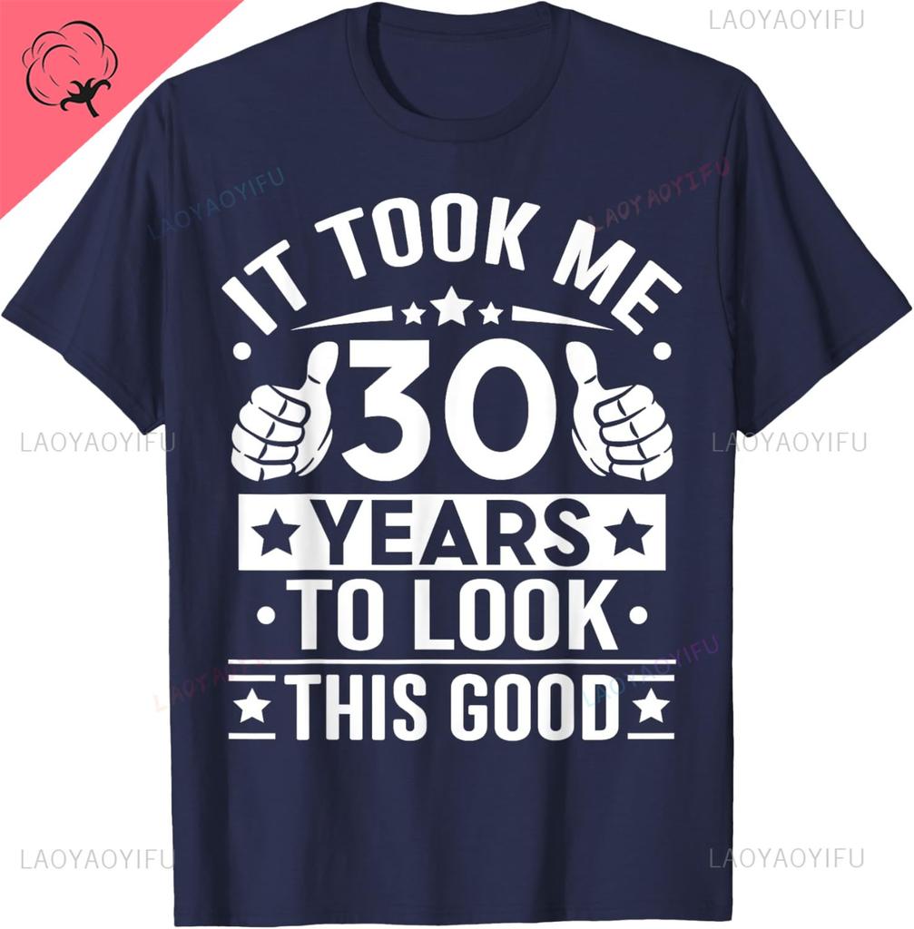 It Took Me 30 Years To Look This Good 30th Birthday Present Classical TShirt Man Woman Unisex Camisa Shortsleev Casual Tee