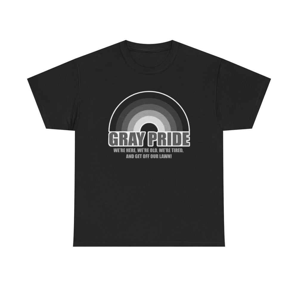 Gray Pride Were Old Funny Graphic T Shirt NEW S5XL Unisex Heavy Cotton Tee Unisex T-Shirt S