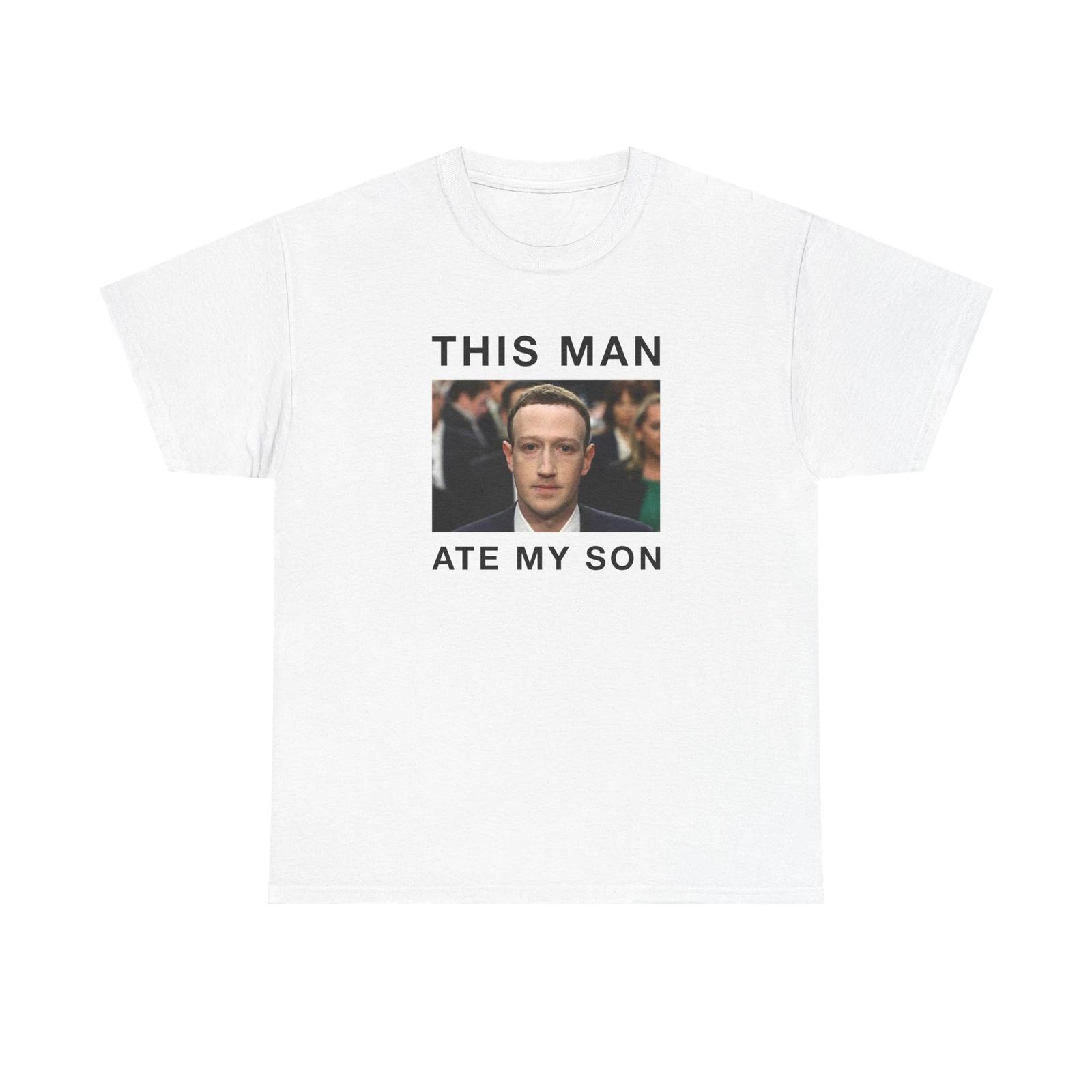 This Man Ate My Son Mark Zuckerberg White Tee-Tshirt 2XL